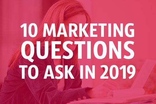 10 Marketing Questions Business Owners Need to Ask in 2019