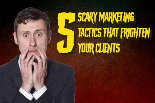 5 Scary Marketing Tactics That Frighten Your Clients